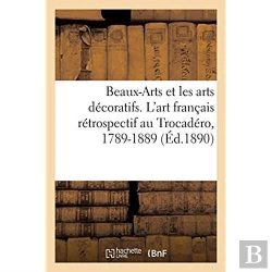 Bertrand.pt - Beaux-Arts Et Les Arts Decoratifs. L'Art Francais Retrospectif Au Trocadero, 1789-1889
