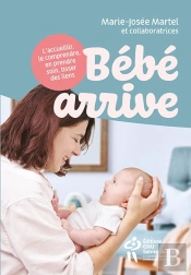 Bébé Arrive : L'Accueillir, Le Comprendre, En Prendre Soin, Tisser Des Liens