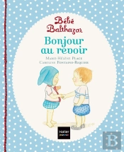 Bébé Balthazar : Bonjour, Au Revoir