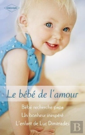 Bébé Recherche Papa ; Un Bonheur Inespéré ; L'Enfant De Luc Dimitriades