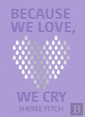 Because We Love, We Cry