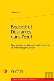 Beckett Et Descartes Dans L'Oeuf ; Aux Sources De L'Oeuvre Beckettienne : De Whoroscope À Godot