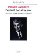 Beckett L'Abstracteur ; Anatomie D'Une Révolution Littéraire