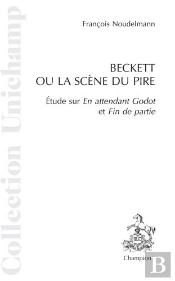Beckett Ou La Scène Du Pire ; Étude Sur 'En Attendant Godot' Et 'Fin De Partie'