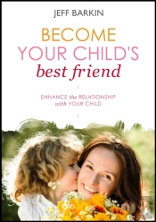 Become Your Child'S Best Friend: Enhance The Relationship With Your Child