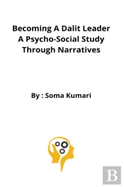 Becoming A Dalit Leader A Psycho-Social Study Through Narratives