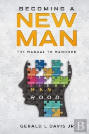 Becoming A New Man: The Manual To Manhoo