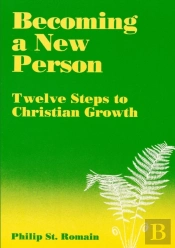 Becoming A New Person: Twelve Steps To Christian Growth