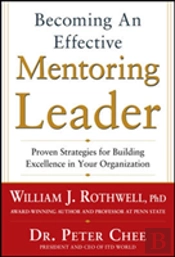 Becoming An Effective Mentoring Leader: Proven Strategies For Building Excellence In Your Organization