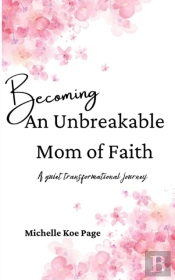 Becoming An Unbreakable Mom Of Faith