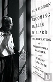 Becoming Dallas Willard Â€“ The Formation Of A Philosopher, Teacher, And Christ Follower