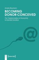 Becoming Donorâ€“Conceived Â€“ The Transformation Of Anonymity In Gamete Donation