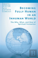 Becoming Fully Human In An Inhuman World