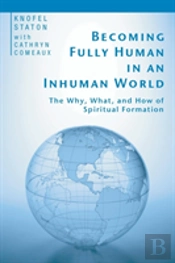 Becoming Fully Human In An Inhuman World