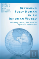 Becoming Fully Human In An Inhuman World