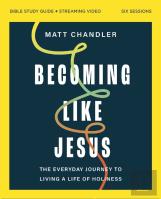 Becoming Like Jesus Bible Study Guide Plus Streaming Video