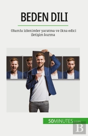 Beden Dili : Olumlu Izlenimler Yaratma Ve Ikna Edici Iletisim Kurma
