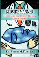 Bedside Manner How To Gain Your Patients' Respect, Love & Loyalty