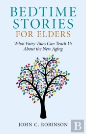 Bedtime Stories For Elders - What Fairy Tales Can Teach Us About The New Aging