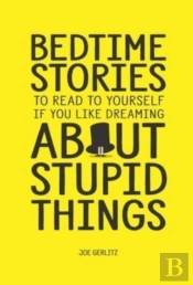 Bedtime Stories To Read To Yourself If You Like Dreaming About Stupid Things