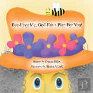 Bee-Lieve Me, God Has A Plan For You!