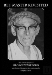 Bee-Master Revisited, The Autobiography Of George Wakeford
