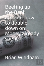 Beefing Up The Bank Account How To Double Down On Money Already Spent
