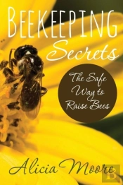 Beekeeping Secrets The Safe Way To Raise Bees