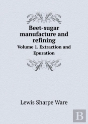 Beet-Sugar Manufacture And Refining Volume 1. Extraction And Epuration