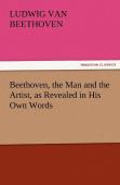 Beethoven, The Man And The Artist, As Revealed In His Own Words