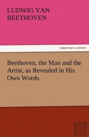 Beethoven, The Man And The Artist, As Revealed In His Own Words