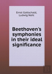 Beethoven'S Symphonies In Their Ideal Significance