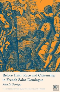 Bertrand.pt - Before Haiti: Race And Citizenship In French Saint-Domingue