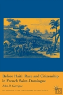 Bertrand.pt - Before Haiti: Race And Citizenship In French Saint-Domingue