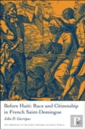 Before Haiti: Race And Citizenship In French Saint-Domingue