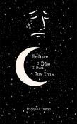 Before I Die, I Must Say This