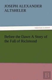 Before The Dawn A Story Of The Fall Of Richmond
