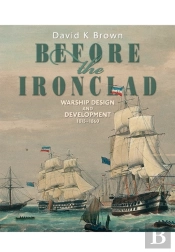 Before The Ironclad: Warship Design And Development 1815-1860