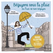 Begayons Sous La Pluie Ou L'Art De Bien Begayer - Guide Illustre A L'Usage Des Parents Et Des Patien