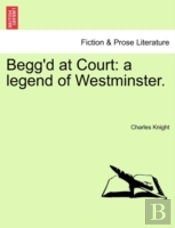 Begg'D At Court: A Legend Of Westminster