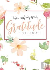 Begin Each Day With Gratitude: A 52-Week