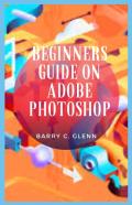 Beginners Guide On Adobe Photoshop