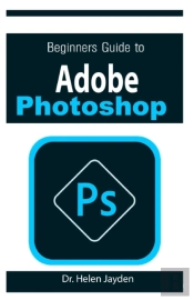 Beginners Guide On Adobe Photoshop
