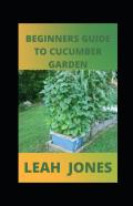 Beginners Guide To Cucumber Garden