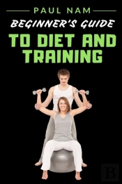 Beginner'S Guide To Diet And Training