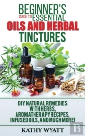 Beginner'S Guide To Essential Oils And Herbal Tinctures