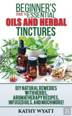 Bertrand.pt - Beginner'S Guide To Essential Oils And Herbal Tinctures