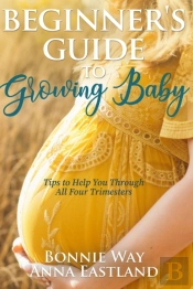 Beginner'S Guide To Growing Baby: Tips T