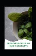 Beginners Guide To Herb Gardening