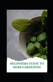 Beginners Guide To Herb Gardening